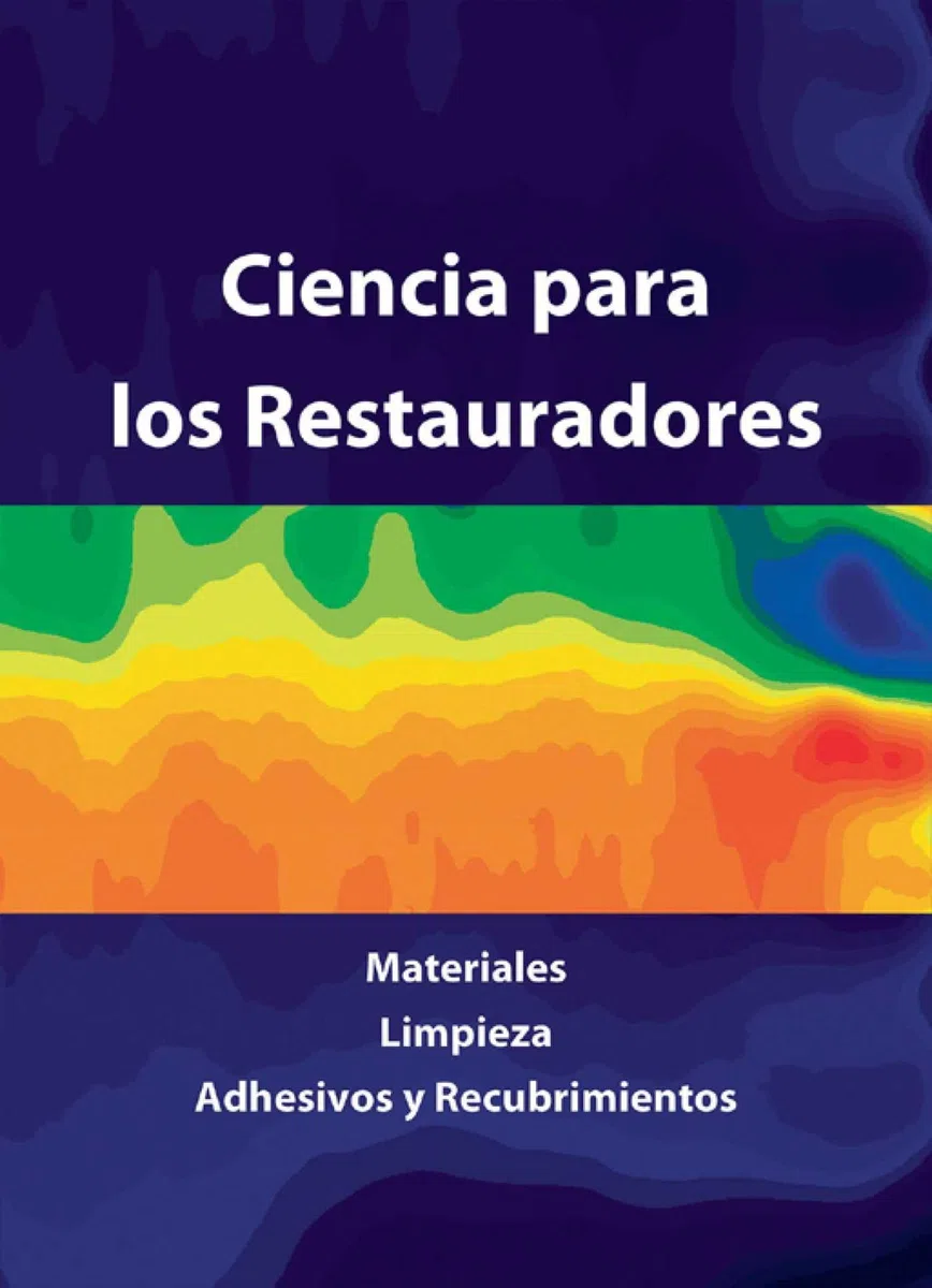 Ciencia Para los Restauradores: Materiales, Limpieza, Adhesivos y Recubrimientoos